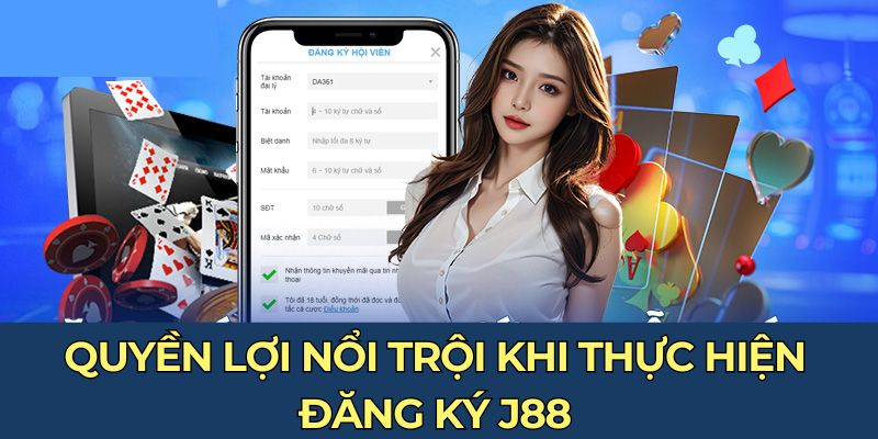 Quyền lợi nổi trội khi thực hiện đăng ký J88