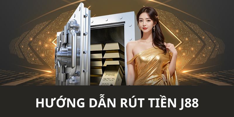 Hướng dẫn từng giai đoạn thực hiện lệnh rút tiền J88